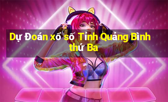 Dự Đoán xổ số Tỉnh Quảng Bình thứ Ba