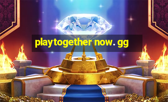 playtogether now. gg