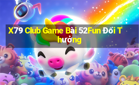 X79 Club Game Bài 52Fun Đổi Thưởng