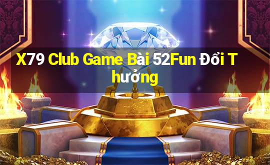 X79 Club Game Bài 52Fun Đổi Thưởng