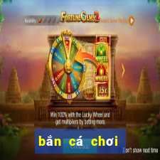 bắn cá chơi như thế nào