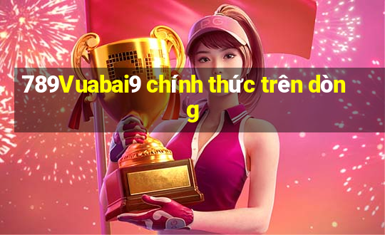 789Vuabai9 chính thức trên dòng