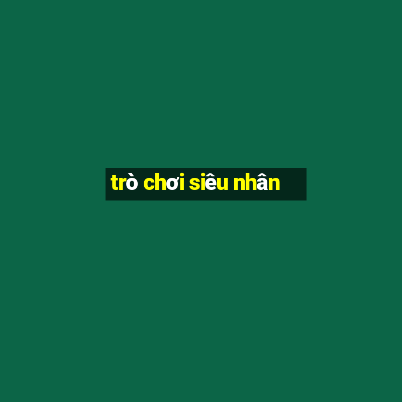 tro choi sieu nhan