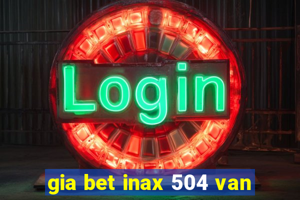 gia bet inax 504 van