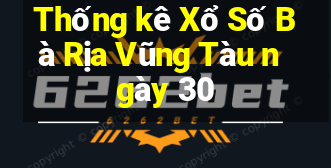 Thống kê Xổ Số Bà Rịa Vũng Tàu ngày 30