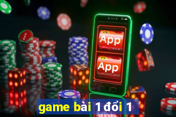 game bài 1 đổi 1