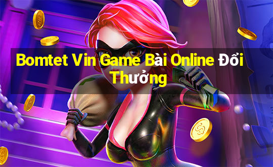 Bomtet Vin Game Bài Online Đổi Thưởng