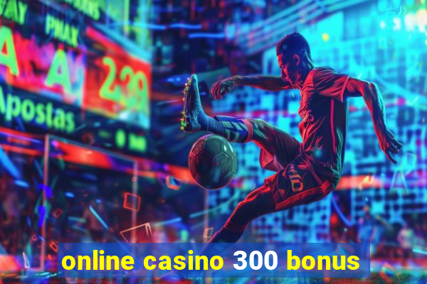 online casino 300 bonus