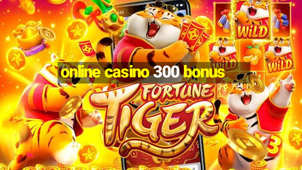 online casino 300 bonus