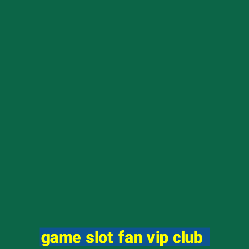 game slot fan vip club