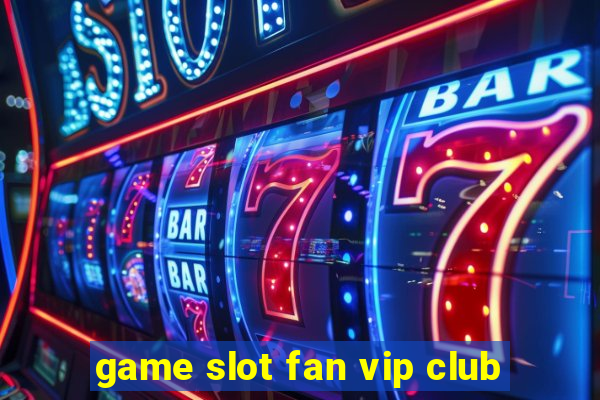 game slot fan vip club