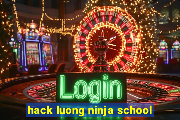 hack luong ninja school