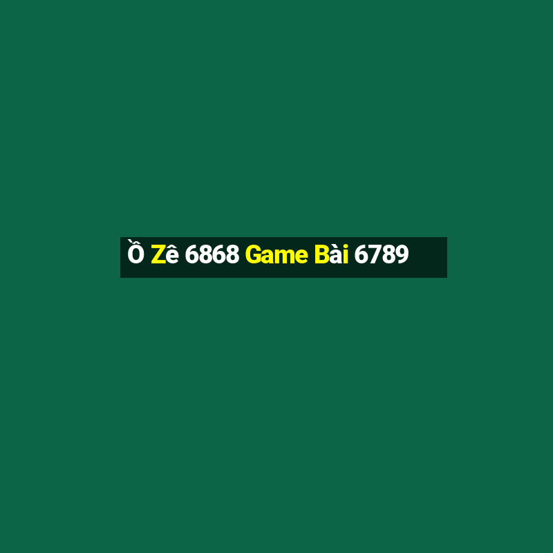 Ồ Zê 6868 Game Bài 6789