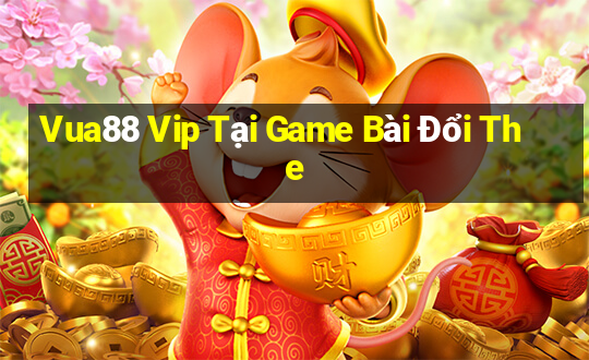 Vua88 Vip Tại Game Bài Đổi The