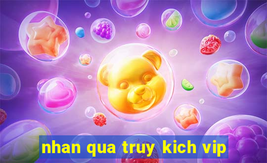 nhan qua truy kich vip