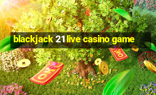 blackjack 21 live casino game