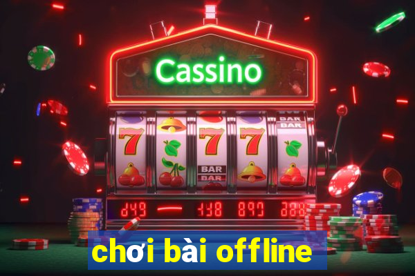 chơi bài offline