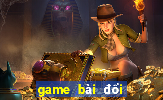 game bài đổi thưởng nào còn chơi được