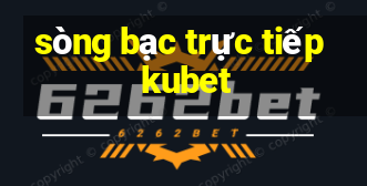 sòng bạc trực tiếp kubet