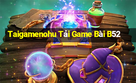 Taigamenohu Tải Game Bài B52