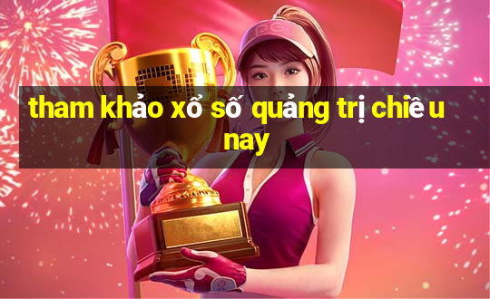 tham khảo xổ số quảng trị chiều nay