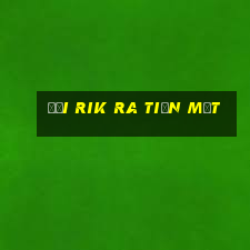 đổi rik ra tiền mặt