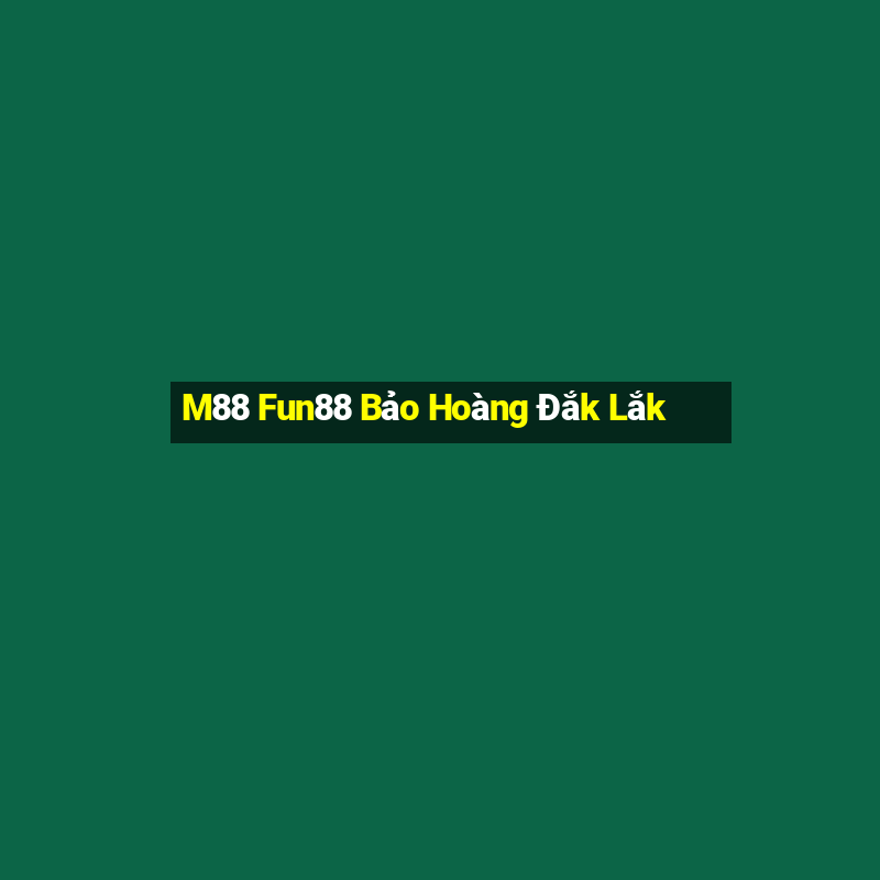 M88 Fun88 Bảo Hoàng Đắk Lắk