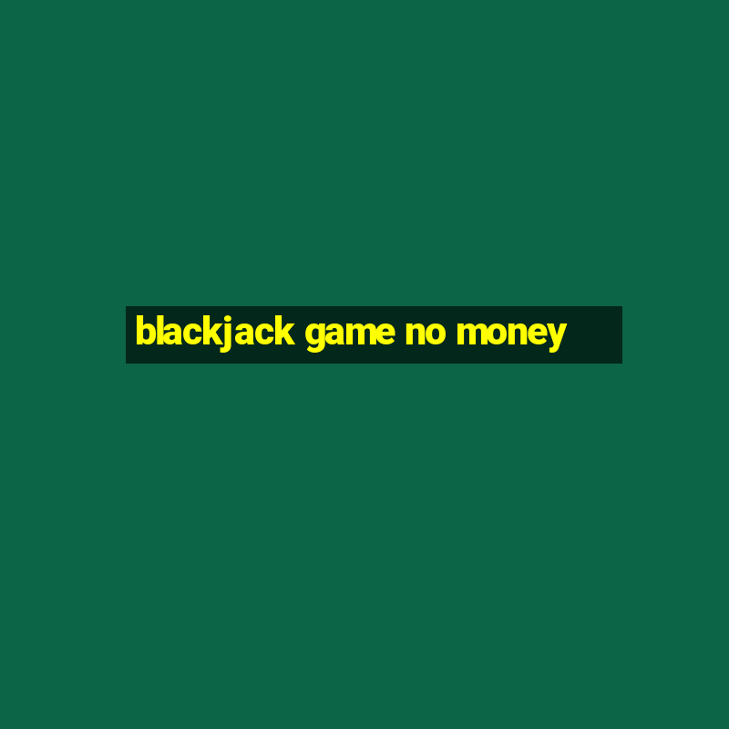 blackjack game no money