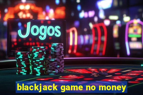 blackjack game no money