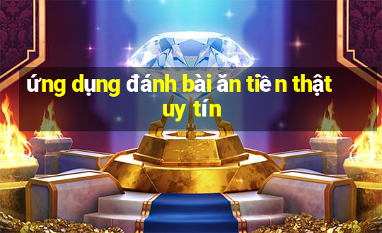 ứng dụng đánh bài ăn tiền thật uy tín