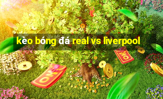 kèo bóng đá real vs liverpool