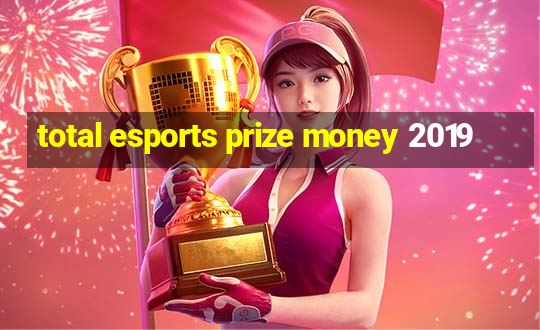 total esports prize money 2019