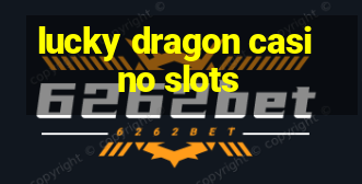 lucky dragon casino slots