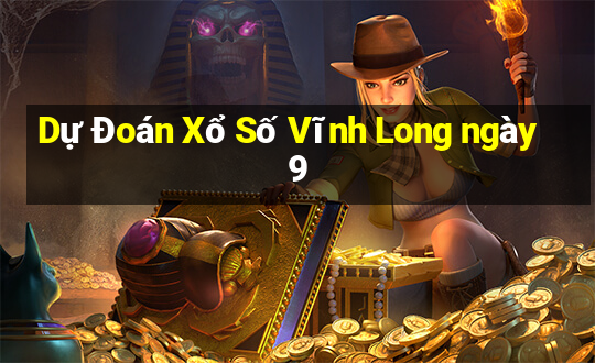 Dự Đoán Xổ Số Vĩnh Long ngày 9