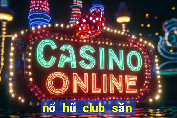 nổ hũ club săn hũ tiền về như lũ