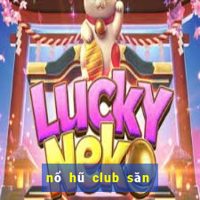 nổ hũ club săn hũ tiền về như lũ