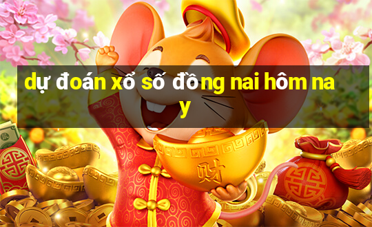 dự đoán xổ số đồng nai hôm nay