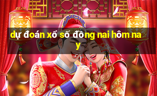 dự đoán xổ số đồng nai hôm nay