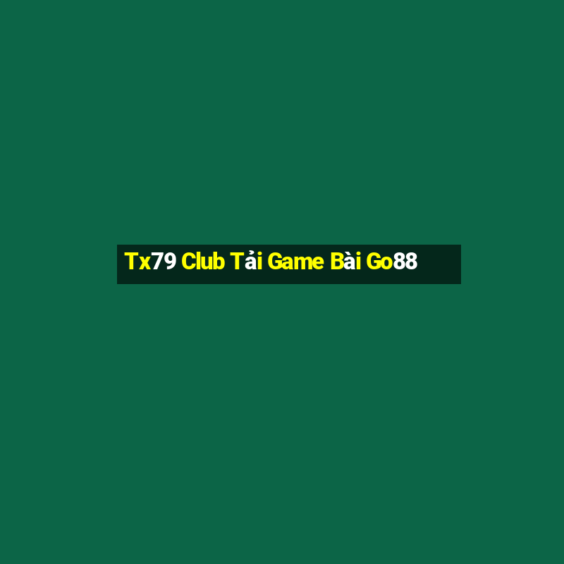 Tx79 Club Tải Game Bài Go88