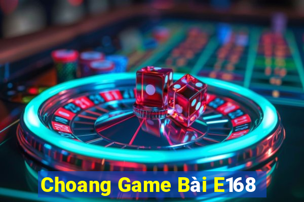 Choang Game Bài E168