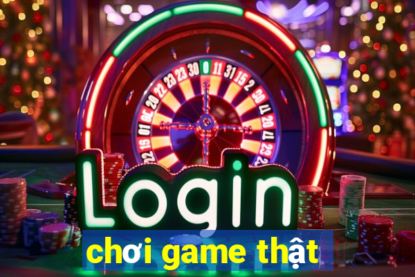 chơi game thật