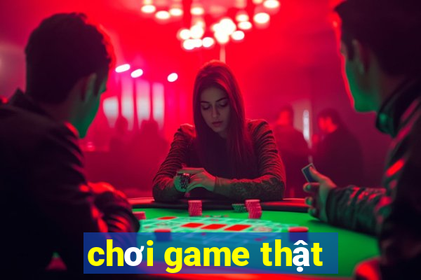 chơi game thật