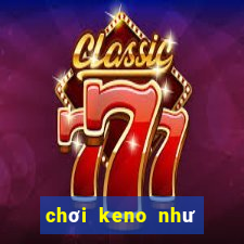 chơi keno như thế nào