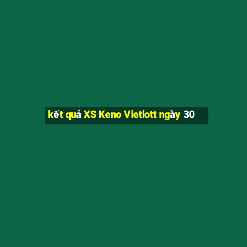 kết quả XS Keno Vietlott ngày 30