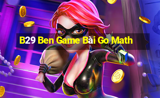 B29 Ben Game Bài Go Math