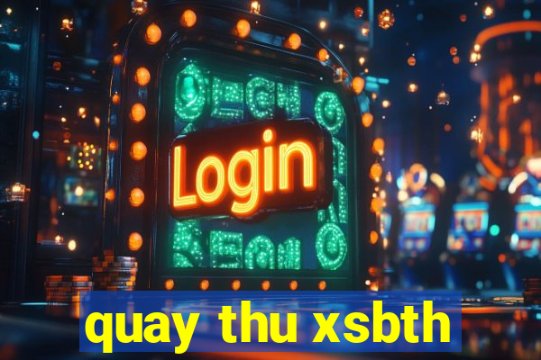 quay thu xsbth