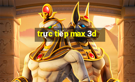 trực tiếp max 3d