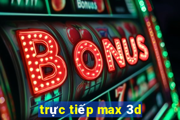 trực tiếp max 3d