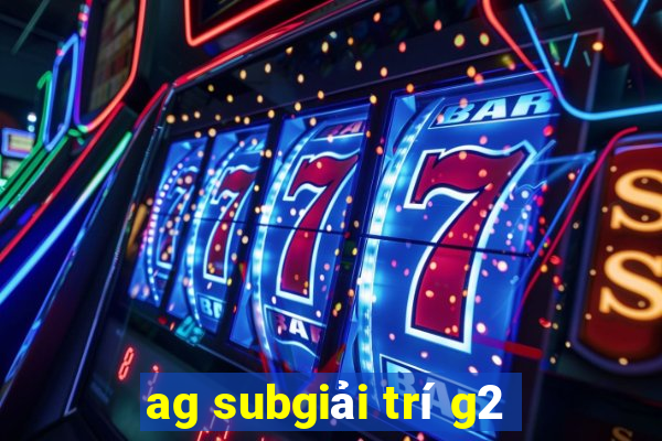 ag subgiải trí g2