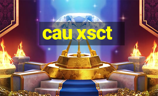 cau xsct